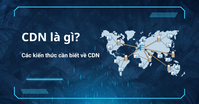 CDN là gì? Các kiến thức cần biết về CDN 11 CDN là gì?
